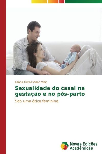 Cover for Juliana Orrico Viana Vilar · Sexualidade Do Casal Na Gestação E No Pós-parto: Sob Uma Ótica Feminina (Paperback Book) [Portuguese edition] (2014)