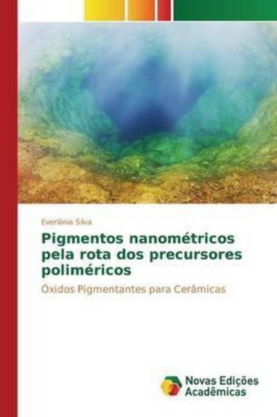 Cover for Silva Everlania · Pigmentos Nanometricos Pela Rota Dos Precursores Polimericos (Paperback Book) (2015)