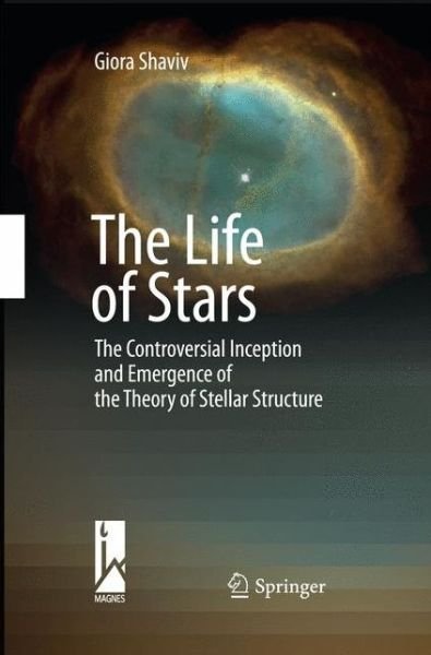 Cover for Giora Shaviv · The Life of Stars: The Controversial Inception and Emergence of the Theory of Stellar Structure (Taschenbuch) [2009 edition] (2014)