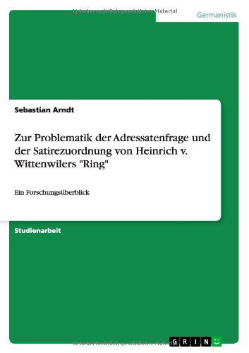 Cover for Sebastian Arndt · Zur Problematik der Adressatenfrage und der Satirezuordnung von Heinrich v. Wittenwilers Ring: Ein Forschungsuberblick (Pocketbok) [German edition] (2012)