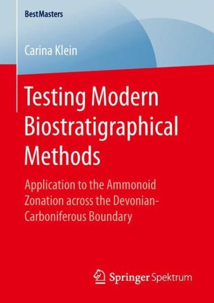 Carina Klein · Testing Modern Biostratigraphical Methods: Application to the Ammonoid Zonation across the Devonian-Carboniferous Boundary - BestMasters (Paperback Book) [1st ed. 2016 edition] (2016)