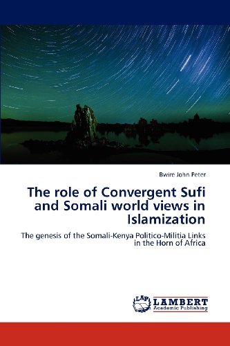 Cover for Bwire John Peter · The Role of Convergent Sufi and Somali World Views in Islamization: the Genesis of the Somali-kenya Politico-militia Links in the Horn of Africa (Paperback Book) (2012)