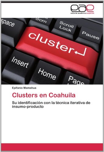 Cover for Epifanio Mamahua · Clusters en Coahuila: Su Identificación Con La Técnica Iterativa De Insumo-producto (Paperback Book) [Spanish edition] (2012)