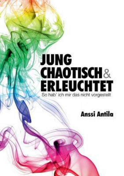 Cover for Antila · Jung, chaotisch und erleuchtet - (Book) (2014)