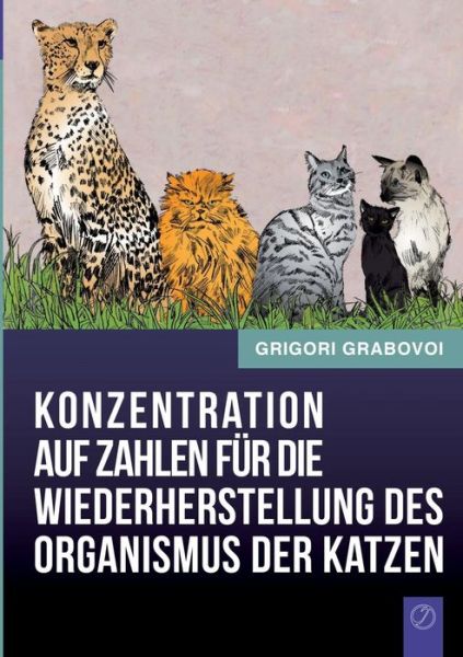 Cover for Grigori Grabovoi · Konzentration Auf Zahlen Für Die Wiederherstellung Des Organismus Der Katzen (Paperback Book) [German edition] (2014)