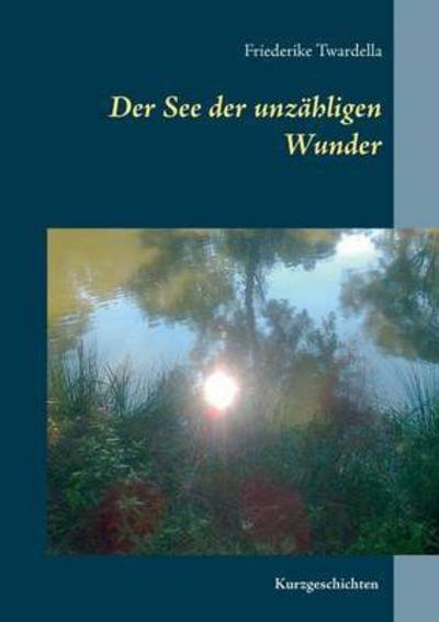 Cover for Twardella · Der See der unzähligen Wunder (Buch) (2016)