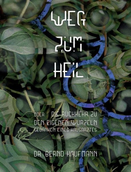 Cover for Bernd Kaufmann · Weg zum Heil: oder die Ruckkehr zu den eigenen Wurzeln, Gedanken eines Hausarztes (Paperback Book) (2019)