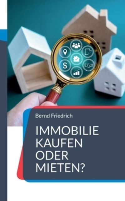 Immobilie kaufen oder mieten? - Bernd Friedrich - Books - Books on Demand - 9783749499441 - April 13, 2023