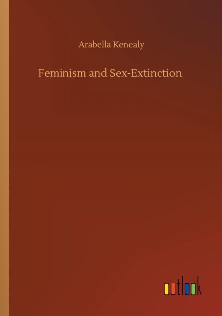 Cover for Arabella Kenealy · Feminism and Sex-Extinction (Paperback Bog) (2020)