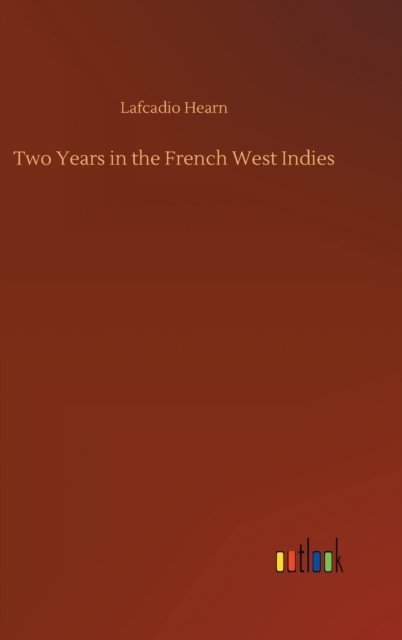Cover for Lafcadio Hearn · Two Years in the French West Indies (Gebundenes Buch) (2020)