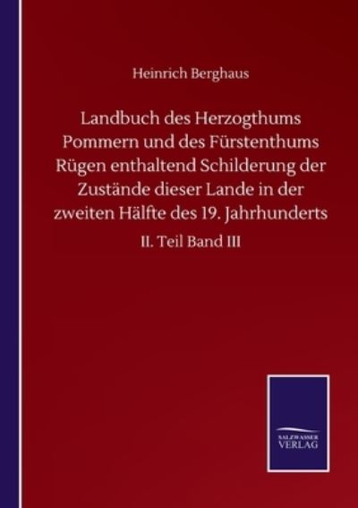 Landbuch des Herzogthums Pommern und des Furstenthums Rugen enthaltend Schilderung der Zustande dieser Lande in der zweiten Halfte des 19. Jahrhunderts: II. Teil Band III - Heinrich Berghaus - Books - Salzwasser-Verlag Gmbh - 9783752512441 - September 19, 2020