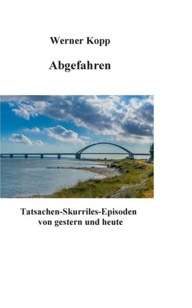 Cover for Werner Kopp · Abgefahren: Tatsachen-Skurriles-Episoden von gestern und heute (Paperback Book) (2018)