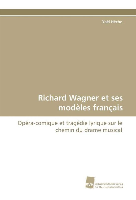 Cover for Yaël Hêche · Richard Wagner et Ses Modèles Français: Opéra-comique et Tragédie Lyrique Sur Le Chemin Du Drame Musical (Pocketbok) [German edition] (2010)