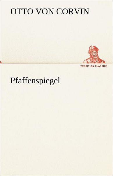 Pfaffenspiegel (Tredition Classics) (German Edition) - Otto Von Corvin - Böcker - tredition - 9783842420441 - 7 maj 2012