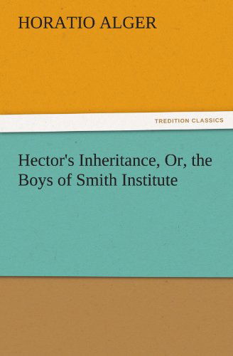 Hector's Inheritance, Or, the Boys of Smith Institute (Tredition Classics) - Horatio Alger - Books - tredition - 9783842459441 - November 17, 2011