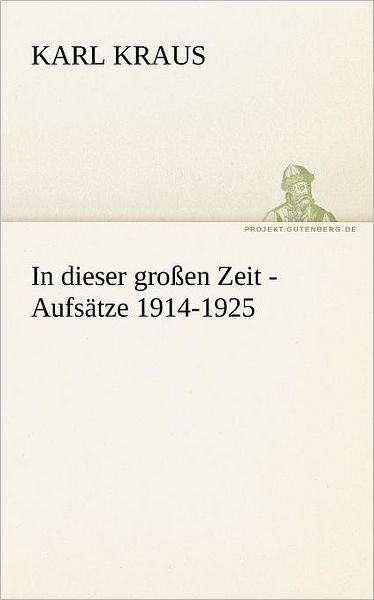 Cover for Karl Kraus · In Dieser Großen Zeit - Aufsätze 1914-1925 (Tredition Classics) (German Edition) (Paperback Book) [German edition] (2012)