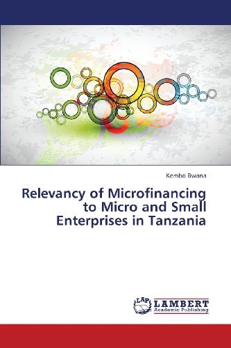 Relevancy of Microfinancing to Micro and Small Enterprises in Tanzania - Kembo Bwana - Bøger - LAP LAMBERT Academic Publishing - 9783847300441 - 12. marts 2013