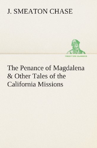 Cover for J. Smeaton Chase · The Penance of Magdalena &amp; Other Tales of the California Missions (Tredition Classics) (Paperback Book) (2013)