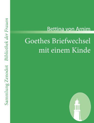 Cover for Bettina Von Arnim · Goethes Briefwechsel Mit Einem Kinde (Sammlung Zenodot\bibliothek Der Frauen) (German Edition) (Paperback Book) [German edition] (2008)