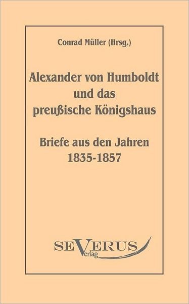 Cover for Conrad Müller · Alexander Von Humboldt Und Das Preußische Königshaus. Briefe Aus den Jahren 1835-1857.: Aus Fraktur Übertragen (Paperback Book) [German edition] (2021)