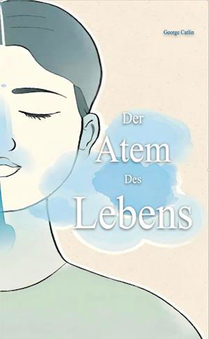 Cover for George Catlin · Der Atem des Lebens (Book) (2024)