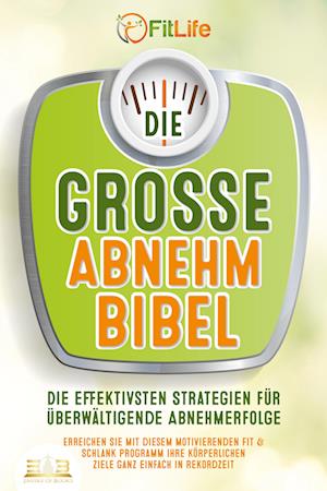 Cover for Fit Life · DIE GROSSE ABNEHMBIBEL: Die effektivsten Strategien für überwältigende Abnehmerfolge - Erreichen Sie mit diesem motivierenden Fit &amp; Schlank Programm Ihre körperlichen Ziele ganz einfach in Rekordzeit (Buch) (2023)