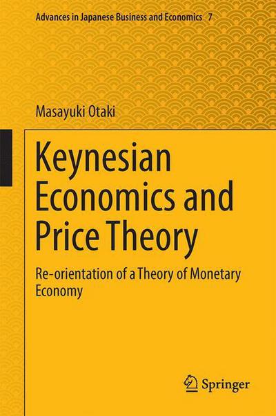Keynesian Economics and Price Theory: Re-orientation of a Theory of Monetary Economy - Advances in Japanese Business and Economics - Masayuki Otaki - Bücher - Springer Verlag, Japan - 9784431553441 - 6. März 2015