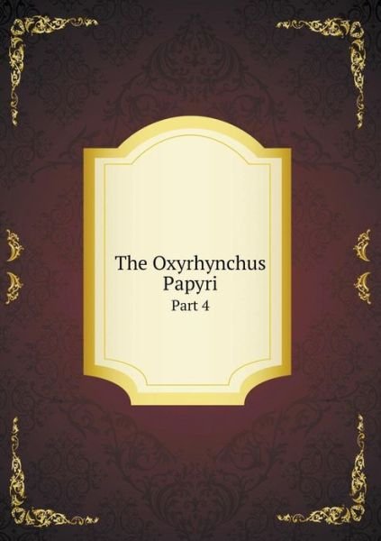 The Oxyrhynchus Papyri Part 4 - Bernard Pyne Grenfell - Bücher - Book on Demand Ltd. - 9785519308441 - 16. Januar 2015