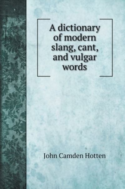 Cover for John Camden Hotten · A dictionary of modern slang, cant, and vulgar words (Hardcover Book) (2022)