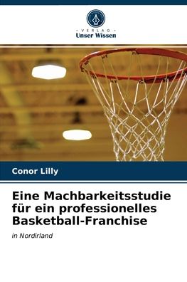 Cover for Conor Lilly · Eine Machbarkeitsstudie fur ein professionelles Basketball-Franchise (Paperback Book) (2021)