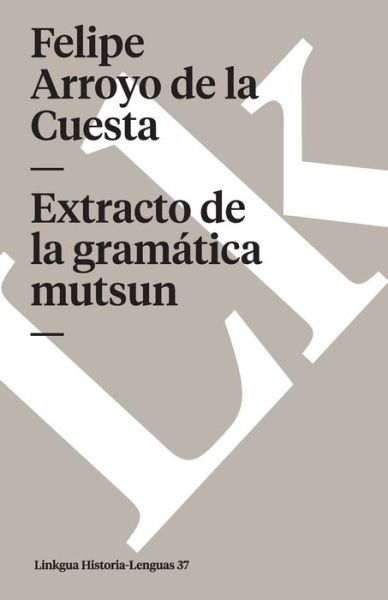 Extracto De La Gramática Mutsyb (Memoria-lenguas) (Spanish Edition) - Felipe Arroyo De La Cuesta - Books - Linkgua - 9788499531441 - 2024