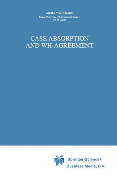 Case Absorption and WH-Agreement - Studies in Natural Language and Linguistic Theory - A. Watanabe - Books - Springer - 9789048147441 - December 4, 2010