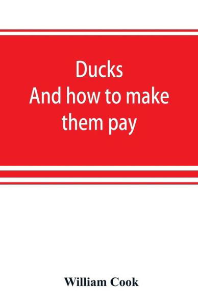 Cover for William Cook · Ducks: and how to make them pay (Paperback Book) (2019)