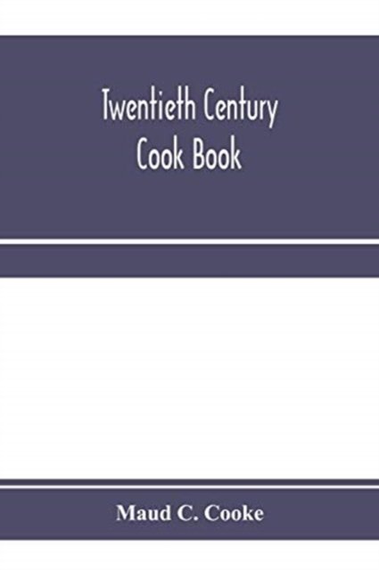 Twentieth century cook book - Maud C Cooke - Boeken - Alpha Edition - 9789353971441 - 15 januari 2020