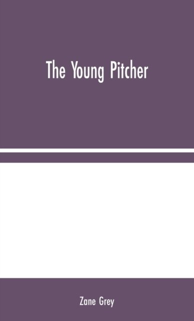The Young Pitcher - Zane Grey - Libros - Alpha Edition - 9789354044441 - 10 de agosto de 2020