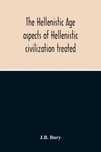 Cover for J B Bury · The Hellenistic Age; Aspects Of Hellenistic Civilization Treated (Paperback Book) (2020)