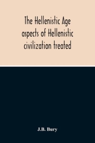 Cover for J B Bury · The Hellenistic Age; Aspects Of Hellenistic Civilization Treated (Paperback Bog) (2020)