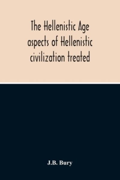 Cover for J B Bury · The Hellenistic Age; Aspects Of Hellenistic Civilization Treated (Pocketbok) (2020)