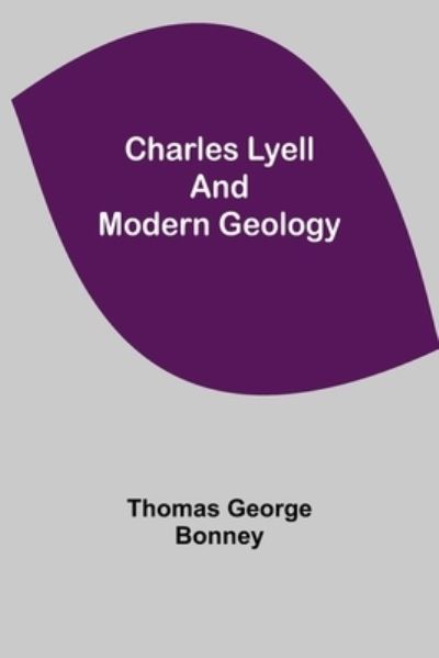 Charles Lyell and Modern Geology - Thomas George Bonney - Books - Alpha Edition - 9789354945441 - September 24, 2021