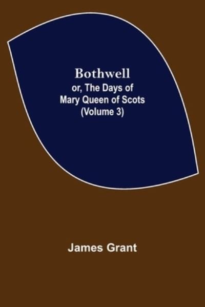 Bothwell; or, The Days of Mary Queen of Scots (Volume 3) - James Grant - Bücher - Alpha Edition - 9789355753441 - 29. Dezember 2021