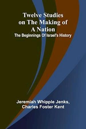 Jeremiah Whipple Jenks · Twelve Studies on the Making of a Nation: The Beginnings of Israel's History (Paperback Book) (2024)