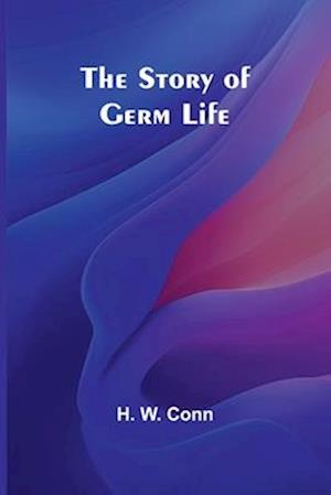 H W Conn · The Story of Germ Life (Paperback Book) (2024)