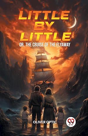 Little By LittleOr, The Cruise of the Flyaway (Edition2024) - Oliver Optic - Books - Double 9 Books LLP - 9789363053441 - April 14, 2024