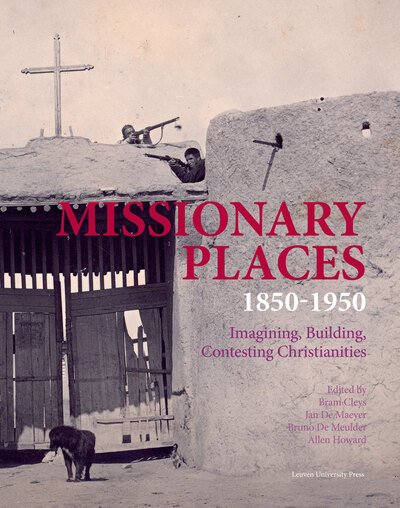 Missionary Spaces: Imagining, Building, Contesting Christianities in Africa and China, 1840-1960 - KADOC Artes -  - Books - Leuven University Press - 9789462701441 - May 15, 2024