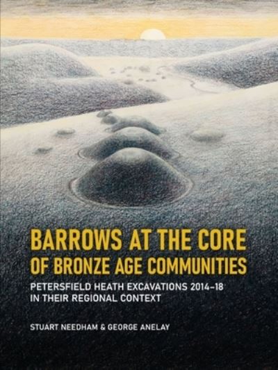 Cover for Stuart Needham · Barrows at the Core of Bronze Age Communities: Petersfield Heath Excavations 2014-18 in their Regional Context (Hardcover Book) (2021)