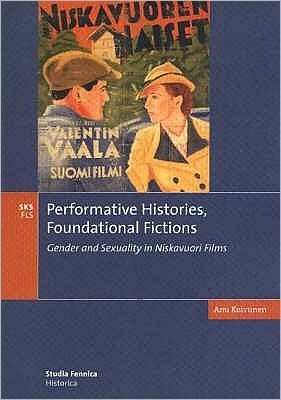 Performative Histories, Foundational Fictions: Gender and Sexuality in Niskavuori Films - Anu Koivunen - Bøker - Suomalaisen kirjallisuuden seura - 9789517465441 - 11. oktober 2004