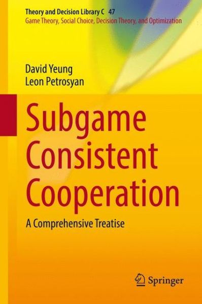 Subgame Consistent Cooperation: A Comprehensive Treatise - Theory and Decision Library C - David W.K. Yeung - Books - Springer Verlag, Singapore - 9789811015441 - October 5, 2016