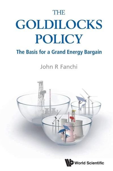 Cover for Fanchi, John R (Texas Christian Univ, Usa) · Goldilocks Policy, The: The Basis For A Grand Energy Bargain (Taschenbuch) (2019)
