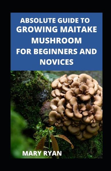 Cover for Mary Ryan · Absolute Guide To Growing Maitake Mushroom For Beginners And Novices (Paperback Book) (2021)