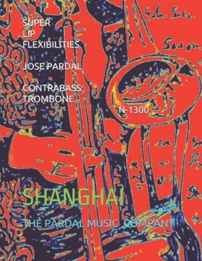Cover for Jose Pardal Merza · Super Lip Flexibilities Jose Pardal Contrabass Trombone N-1300: Shanghai (Taschenbuch) (2021)